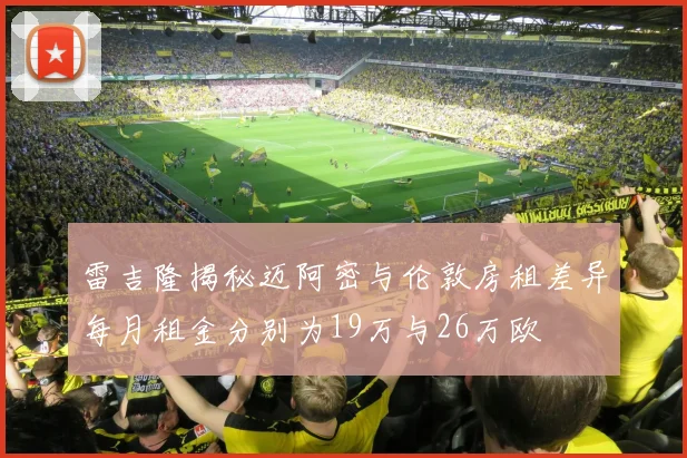 雷吉隆揭秘迈阿密与伦敦房租差异每月租金分别为19万与26万欧